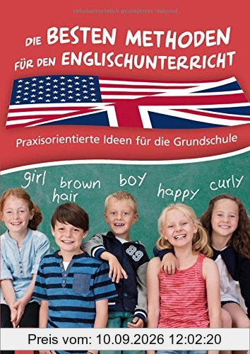 Die besten Methoden für den Englischunterricht: Praxisorientierte Ideen für die Grundschule