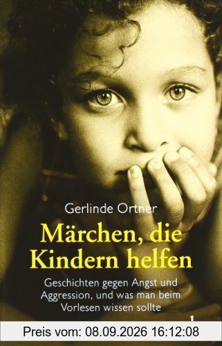 Märchen, die Kindern helfen: Geschichten gegen Angst und Aggression, und was man beim Vorlesen wissen sollte