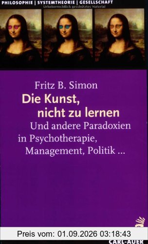 Die Kunst, nicht zu lernen: Und andere Paradoxien in Psychotherapie, Management, Politik...