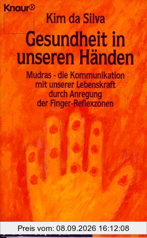 Gesundheit in unseren Händen. Mudras - die Kommunikation mit unserer Lebenskraft durch Anregung der Finger-Reflexzonen