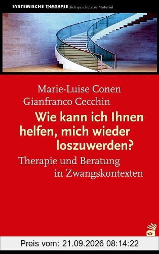 Wie kann ich Ihnen helfen, mich wieder loszuwerden?: Therapie und Beratung mit unmotivierten Klienten und in Zwangskontexten