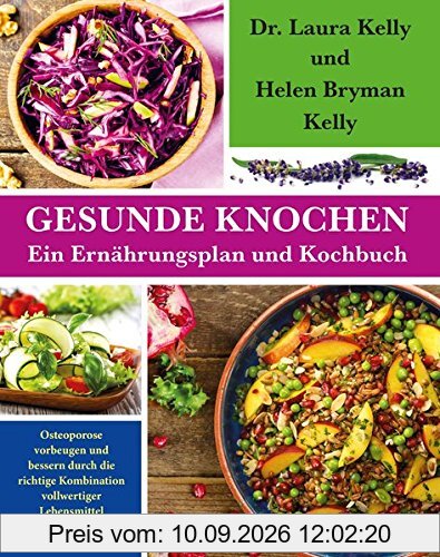 Gesunde Knochen: Ein Ernährungsplan und Kochbuch: Osteoporose vorbeugen und bessern durch die richtige Kombination vollwertiger Lebensmittel