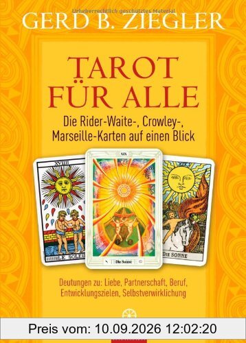 Tarot für alle: Deutungen zu: Liebe, Partnerschaft, Beruf, Entwicklungszielen, Selbstverwirklichung: Die Rider-Waite-, Crowley-, Marseille-Karten auf einen Blick