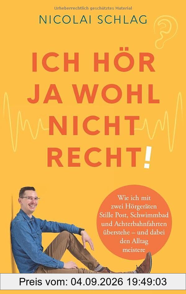 Ich hör ja wohl nicht recht!: Wie ich mit zwei Hörgeräten Stille Post, Schwimmbad und Achterbahnfahrten überstehe - und dabei den Alltag meistere