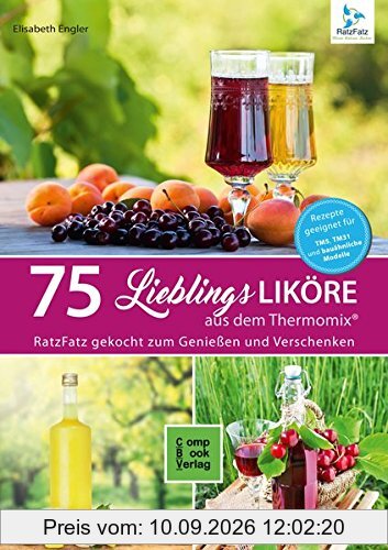 75 Lieblings-Liköre aus dem Thermomix®: RatzFatz gekocht - Zum Genießen und Verschenken