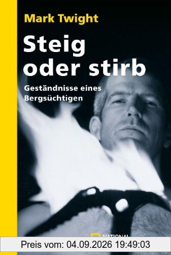 Steig oder stirb: Geständnisse eines Bergsüchtigen