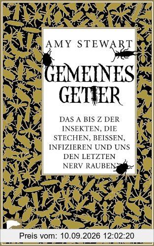 Gemeines Getier: Das A-Z der Insekten, die beißen, stechen, infizieren und uns den letzten Nerv rauben