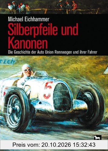 Silberpfeile und Kanonen: Die Geschichte der Auto Union Rennwagen und ihrer Fahrer