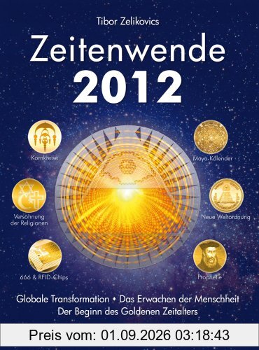 Zeitenwende 2012: Globale Transformation, das Erwachen der Menschheit und der Beginn des Goldenen Zeitalters