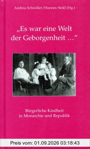 Es war eine Welt der Geborgenheit... Bürgerliche Kindheit in Monarchie und Republik (Damit es nicht verlorengeht...)