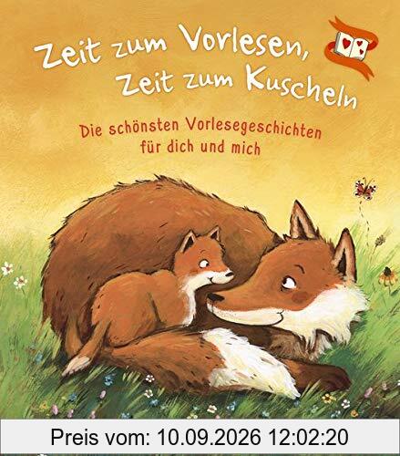 Zeit zum Vorlesen, Zeit zum Kuscheln - Die schönsten Vorlesegeschichten für dich und mich: Vorlesebuch zum Kuscheln, Einschlafen und Träumen