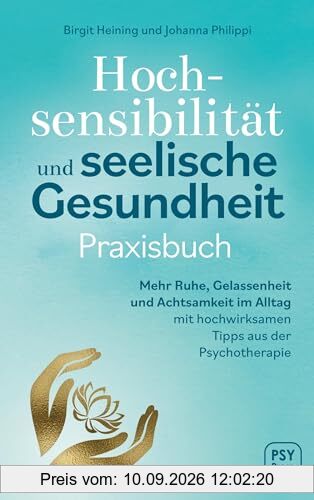 Hochsensibilität und seelische Gesundheit - Praxisbuch: Mehr Ruhe, Gelassenheit und Achtsamkeit im Alltag mit hochwirksamen Tipps aus der Psychotherapie