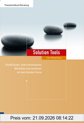 Solution Tools. Die 60 besten sofort einsetzbaren Workshop-Interventionen mit dem Solution-Focus