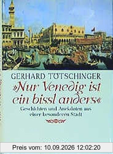 Nur Venedig ist ein bissl anders: Geschichten und Anekdoten aus einer besonderen Stadt