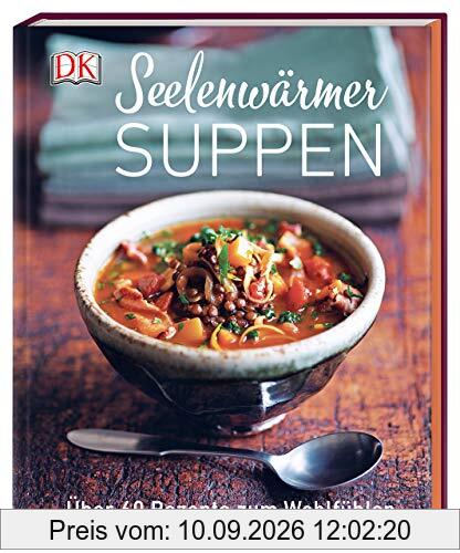 Seelenwärmersuppen: Über 60 Rezepte zum Wohlfühlen