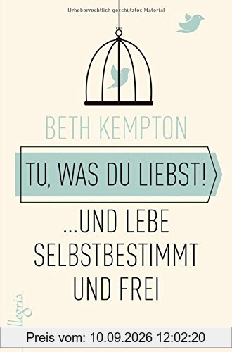 Tu, was du liebst!: ... und lebe selbstbestimmt und frei
