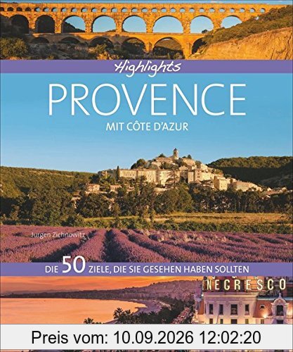 Highlights Provence mit Côte d'Azur: Die 50 Ziele, die Sie gesehen haben sollten. Aix-en-Provence, Camargue, Nizza, Verdonschlucht - Einstimmung, Tipps und Bilder in einem Reisebildband Südfrankreich