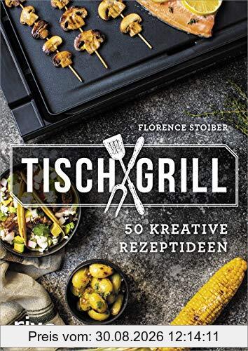 Tischgrill: 50 kreative Rezeptideen
