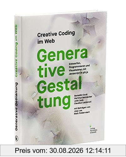 Generative Gestaltung: Creative Coding im Web Entwerfen, Programmieren und Visualisieren mit Javascript in p5.js