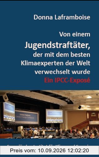 Von einem Jugendstraftäter, der mit dem besten Klimaexperten der Welt verwechselt wurde: Ein IPCC-Exposé