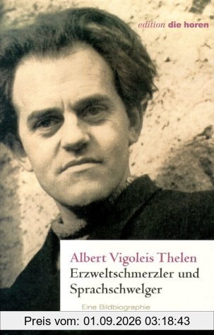Albert Vigoleis Thelen. Erzweltschmerzler und Sprachschwelger. Eine Bildbiographie