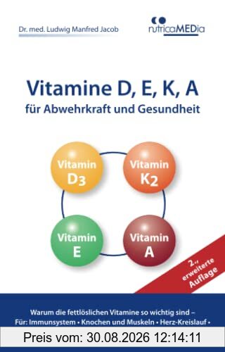 Vitamine D, E, K, A für Abwehrkraft und Gesundheit, 2., erweiterte Auflage: Warum die fettlöslichen Vitamine so wichtig sind – Für: Immunsystem, Knochen ... Blutgerinnung, Zellschutz u.v.m.