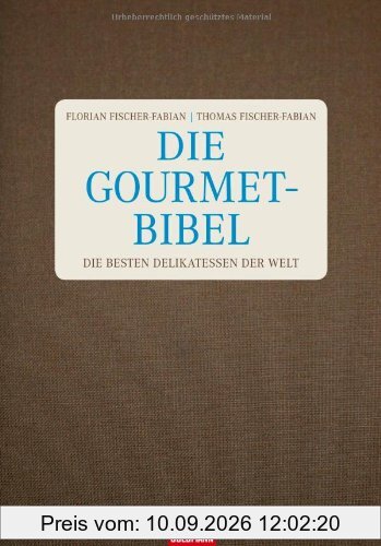 Die Gourmet-Bibel: Die besten Delikatessen der Welt