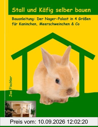 Stall und Käfig selber bauen: Bauanleitung: Der Nager-Palast in 4 Größen für Kaninchen, Meerschweinchen & Co