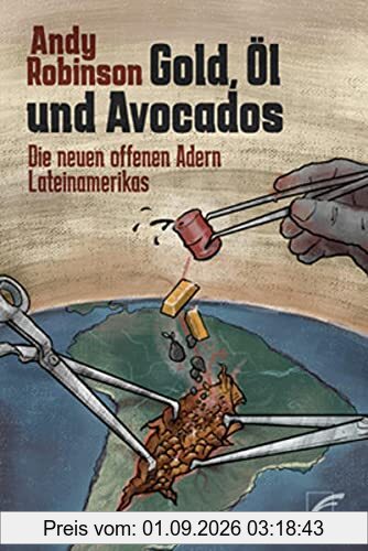 Gold, Öl und Avocados: Die neuen offenen Adern Lateinamerikas