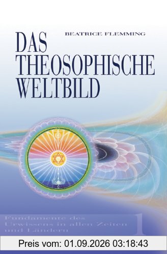 Das Theosophische Weltbild 01. Fundamente des Urwissens in allen Zeiten und Ländern