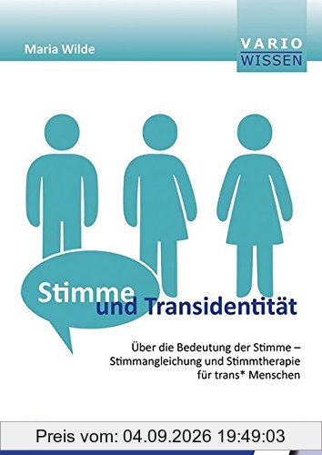 Stimme und Transidentität: Über die Möglichkeit der Stimme - Stimmangleichung und Stimmtherapie für trans* Menschen (VARIO Wissen)