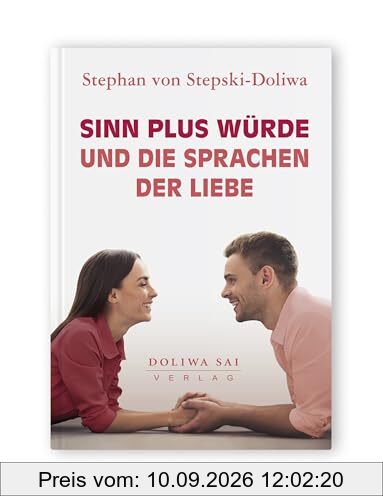 Sinn plus Würde und die Sprachen der Liebe - ein Ratgeber für mehr Selbstwert, Glück, achtsame Kommunikation und wertschätzende Beziehungen. Ein Geschenk fürs Leben!