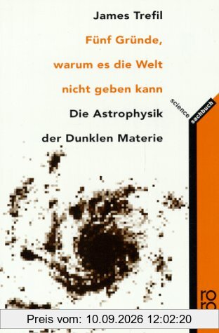Fünf Gründe, warum es die Welt nicht geben kann. Die Astrophysik der Dunklen Materie. ( science).