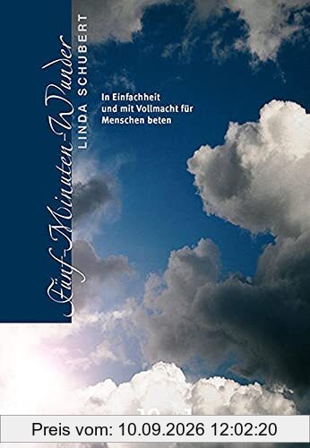 Fünf-Minuten-Wunder: In Einfachheit und mit Vollmacht für Menschen beten