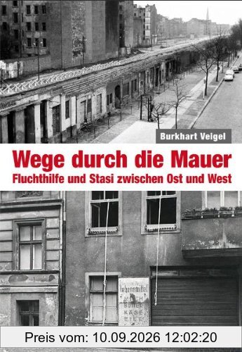 Wege durch die Mauer: Fluchthilfe und Stasi zwischen Ost und West