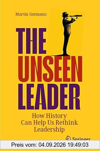 The Unseen Leader: How History Can Help Us Rethink Leadership