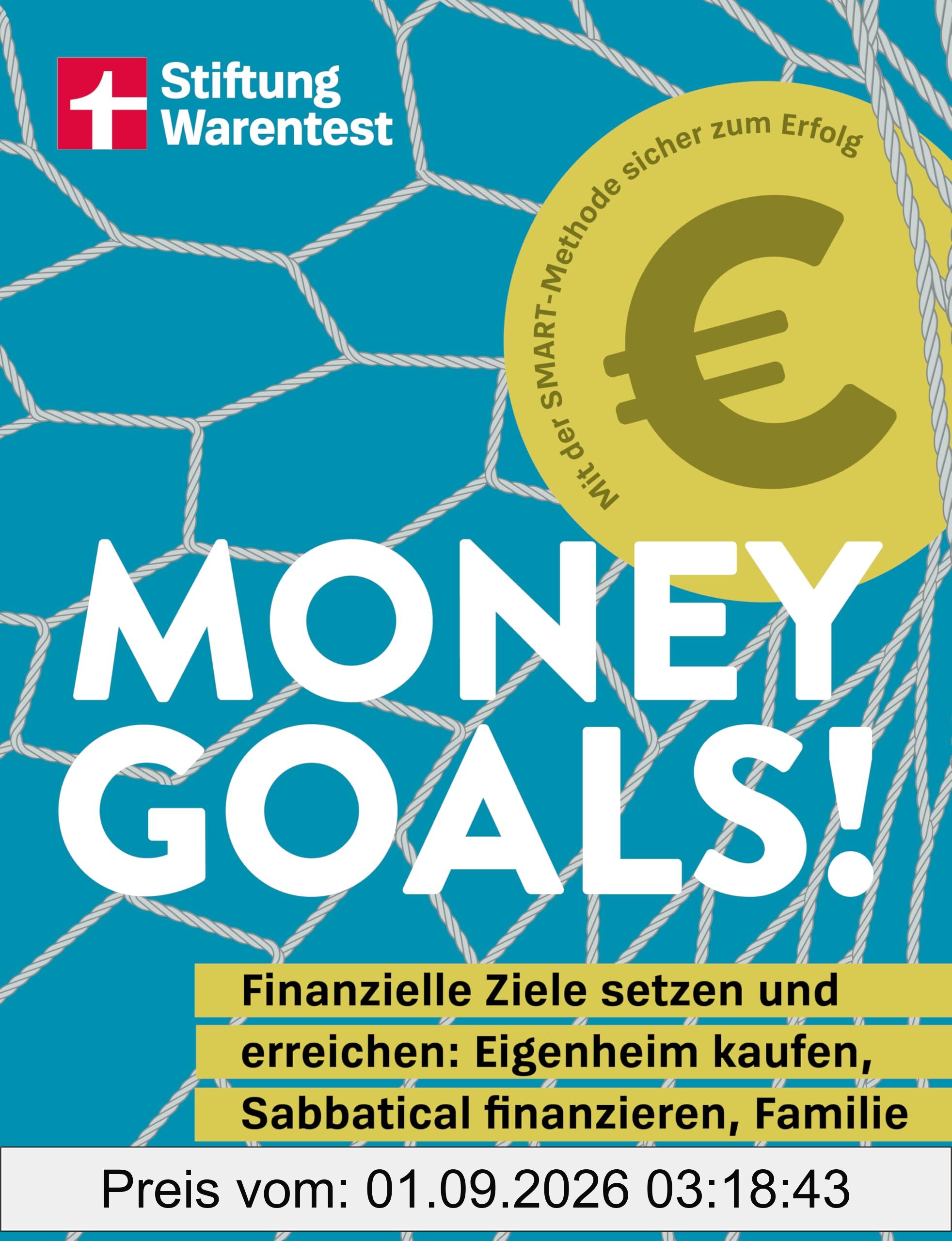 Money Goals: Finanzielle Ziele setzen und erreichen: Eigenheim kaufen, Sabbatical finanzieren, Familie absichern und vieles mehr ... | Das Expertenwissen für Geldanlage und Altersvorsorge