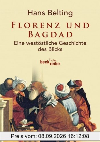 Florenz und Bagdad: Eine westöstliche Geschichte des Blicks