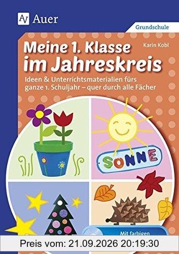 Meine 1. Klasse im Jahreskreis: Ideen & Unterrichtsmaterialien fürs ganze 1. Schuljahr - quer durch alle Fächer