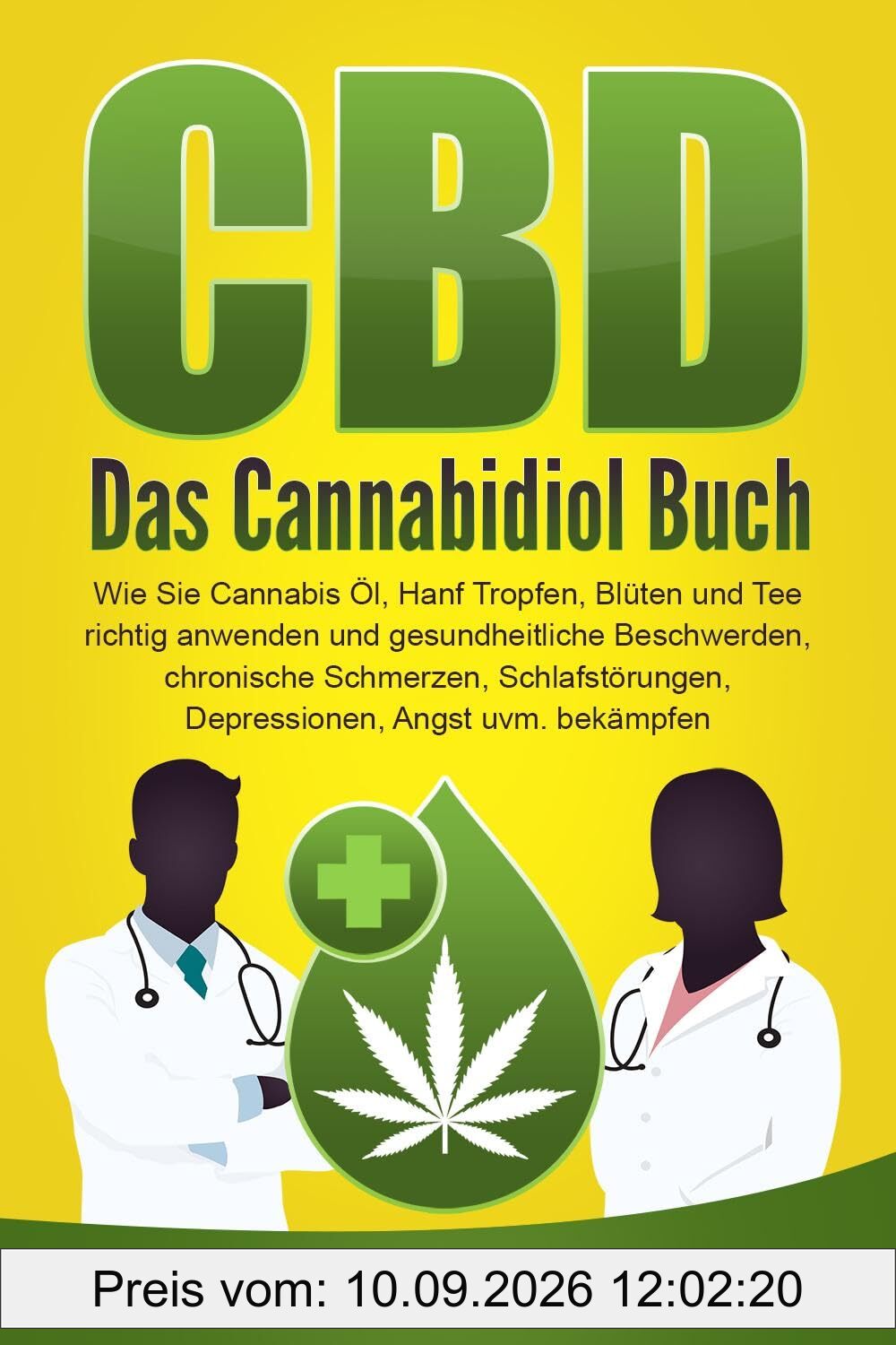 CBD: Das Cannabidiol Buch. Wie Sie Cannabis Öl, Hanf Tropfen, Blüten und Tee richtig anwenden und gesundheitliche Beschwerden, chronische Schmerzen, Schlafstörungen, Depressionen, Angst uvm. bekämpfen