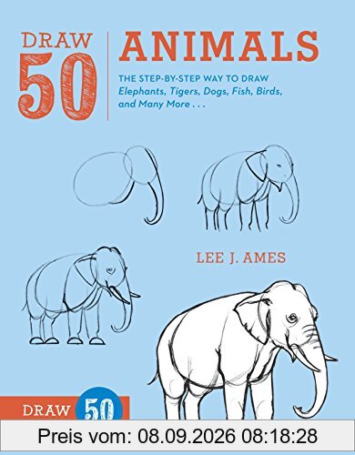 Draw 50 Animals: The Step-by-Step Way to Draw Elephants, Tigers, Dogs, Fish, Birds, and Many More...