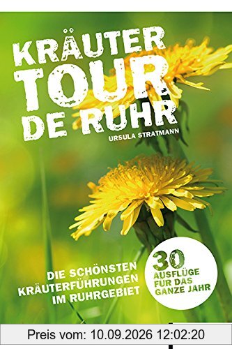 Kräutertour de Ruhr: Die schönsten Kräuterführungen im Ruhrgebiet. 30 Ausflüge für das ganze Jahr