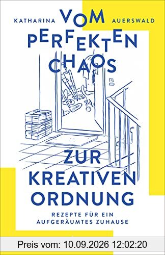 Vom perfekten Chaos zur kreativen Ordnung: Rezepte für ein aufgeräumtes Zuhause