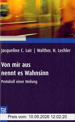 Von mir aus nennt es Wahnsinn. Protokoll einer Heilung