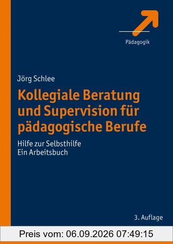 Kollegiale Beratung und Supervision für pädagogische Berufe; Hilfe zur Selbsthilfe. Ein Arbeitsbuch