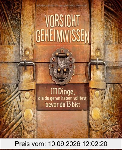 Vorsicht Geheimwissen: 111 Dinge, die du getan haben solltest, bevor du 13 bist