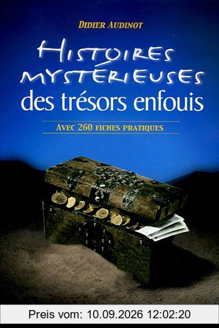 Histoires mystérieuses des trésors enfouis : suivie d'une liste commentée de 260 trésors à découvrir