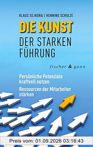 Die Kunst der starken Führung: Persönliche Potenziale kraftvoll nutzen - Ressourcen der Mitarbeiter stärken