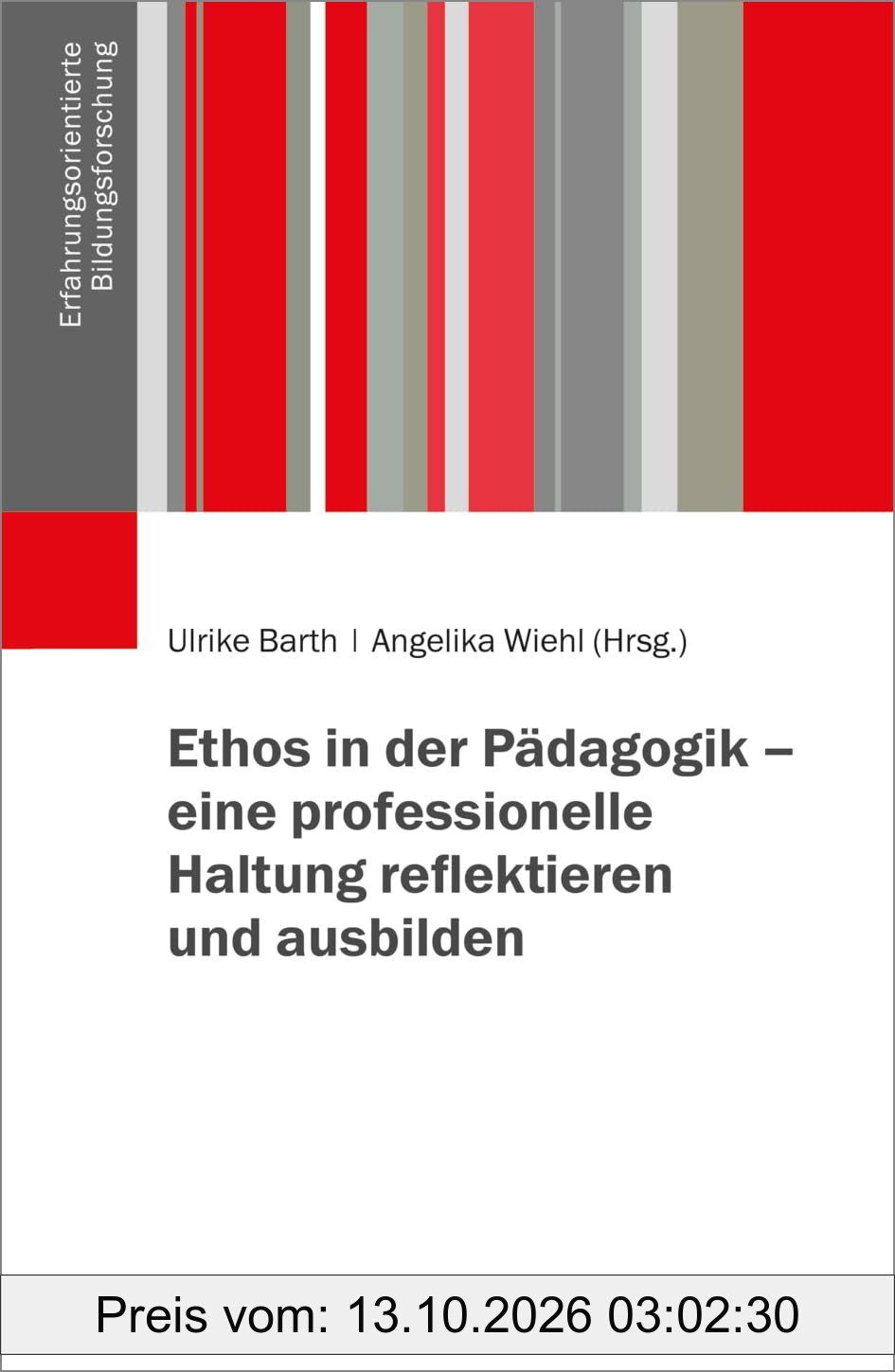 Ethos in der Pädagogik – eine professionelle Haltung reflektieren und ausbilden (Erfahrungsorientierte Bildungsforschung)