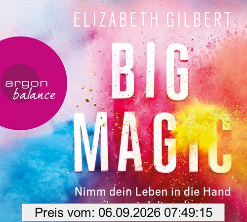 Big Magic: Nimm dein Leben in die Hand und es wird dir gelingen